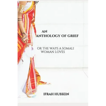 An Anthology of Grief: Or the Ways a Somali Woman Loves
