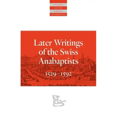 Later Writings of the Swiss Anabaptists: 1529-1608