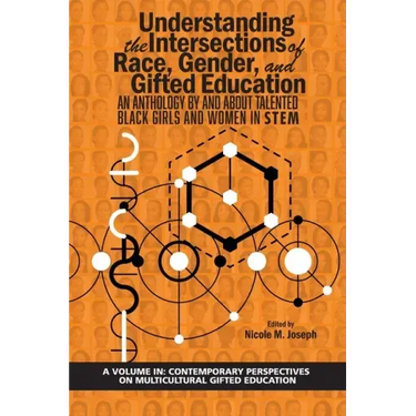 Understanding the Intersections of Race, Gender, and Gifted Education: An Anthology by and About Talented Black Girls and Women in STEM