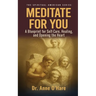 Meditate For You: A Blueprint for Self-Care, Healing, and Opening the Heart