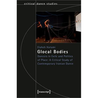 Glocal Bodies: Dancers in Exile and Politics of Place: A Critical Study of Contemporary Iranian Dance