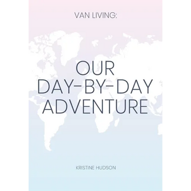 Van Living: Our Day-By-Day Adventure
