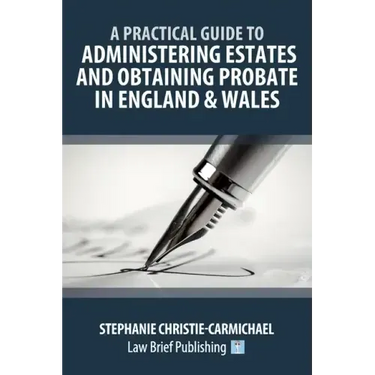A Practical Guide to Administering Estates and Obtaining Probate in England & Wales
