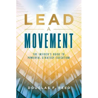 Lead A Movement: The Insider's Guide to Powerful Strategy Execution