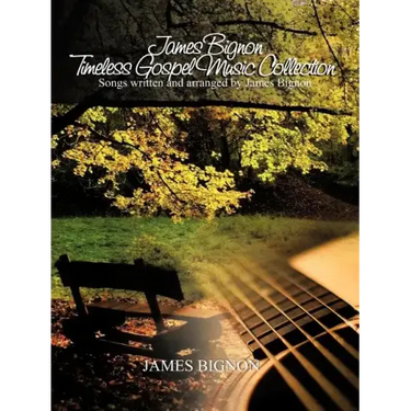 James Bignon Timeless Gospel Music Collection: Songs written and arranged by James Bignon