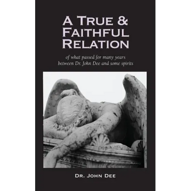 True and Faithful Relation of What Passed for Many Years Between Dr. John Dee and Some Spirits