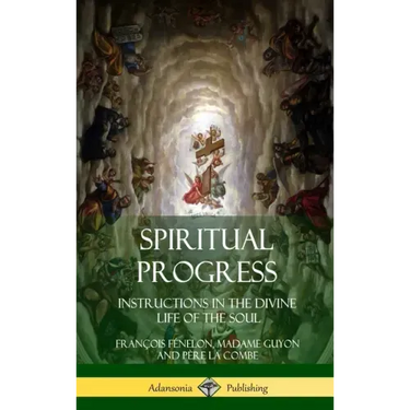 Spiritual Progress: Instructions in the Divine Life of the Soul, A Collection of Five Essays by Three Great Religious Thinkers (Hardcover)