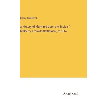 A History of Maryland Upon the Basis of M'Sherry, From its Settlement, to 1867