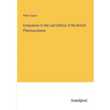 Companion to the Last Edition of the British Pharmacopoeia