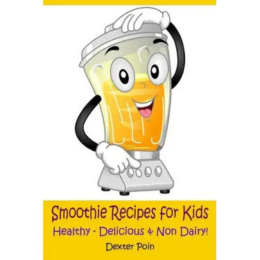 Smoothie Recipes for Kids: Healthy - Delicious - & Non Dairy!