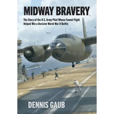 Midway Bravery: The Story of the U.S. Army Pilot Whose Famed Flight Helped Win a Decisive World War II Battle