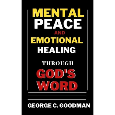 Mental Peace and Emotional Healing Through God's Word: Bible Promises and Scripture Verses for the Recovery of Physical Strength, Mental Health, Spiri