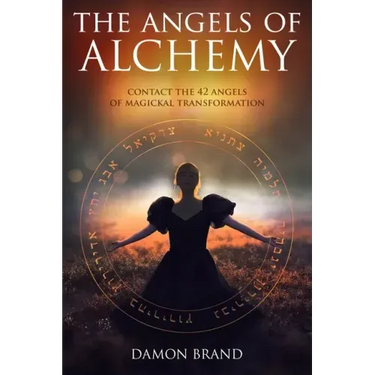 The Angels of Alchemy: Contact the 42 Angels of Magickal Transformation