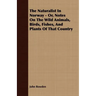 The Naturalist In Norway - Or, Notes On The Wild Animals, Birds, Fishes, And Plants Of That Country