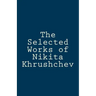 The Selected Works of Nikita Khrushchev