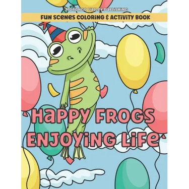 Happy Frogs Enjoying Life Fun Scenes Coloring & Activity Book: Includes Pages to Color, Dot to Dot, Word Scramble, Cut Out Your Own Bookmarks, and mor