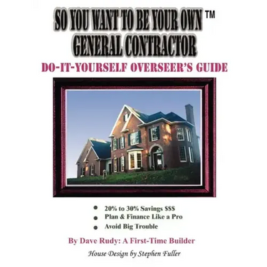 So You Want To Be Your Own General Contractor: Do-It-Yourself Overseer's Guide
