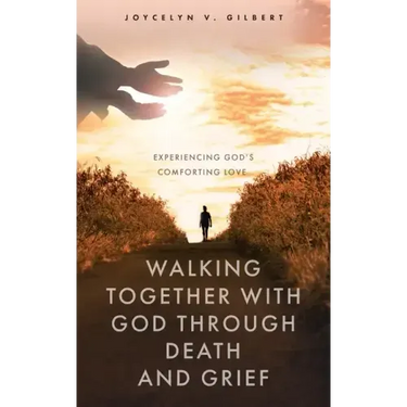Walking Together With God Through Death and Grief: Experiencing God's Comforting Love