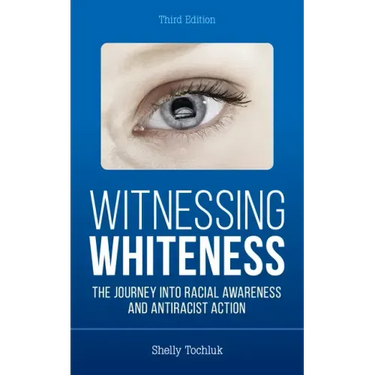 Witnessing Whiteness: The Journey into Racial Awareness and Antiracist Action, Third Edition