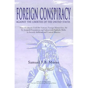 Foreign Conspiracy Against the Liberties of the United States: How the Jesuits Used the Vatican, Foreign Monarchies, the St. Leopold Foundation and Su