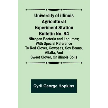 University of Illinois Agricultural Experiment Station Bulletin No. 94: Nitrogen Bacteria and Legumes; With special reference to red clover, cowpeas,