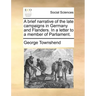 A Brief Narrative of the Late Campaigns in Germany and Flanders. in a Letter to a Member of Parliament.