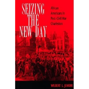 Seizing the New Day: African Americans in Post-Civil War Charleston