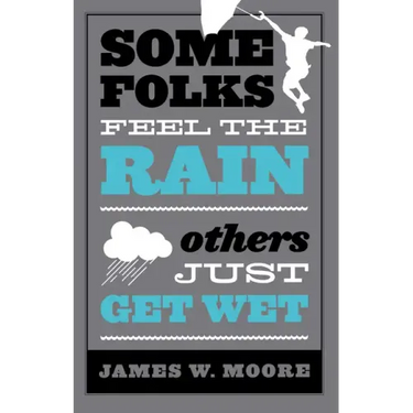Some Folks Feel the Rain Others Just Get Wet
