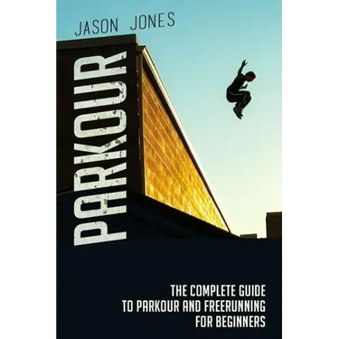 Parkour: The Complete Guide To Parkour and Freerunning For Beginners