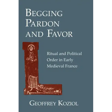 Begging Pardon and Favor: Ritual and Political Order in Early Medieval France