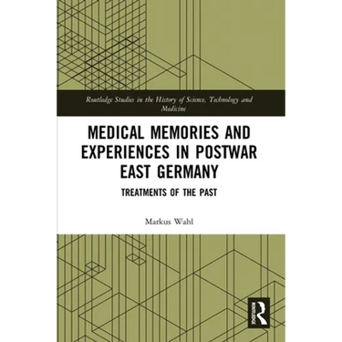 Medical Memories and Experiences in Postwar East Germany: Treatments of the Past