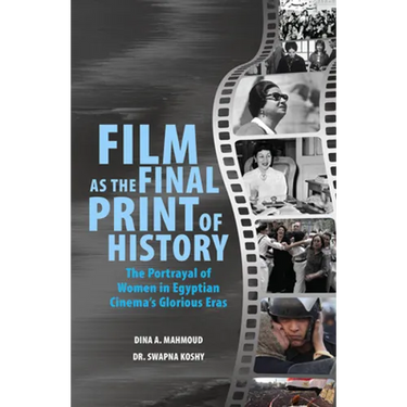 Film as the Final Print of History: The Portrayal of Women in Egyptian Cinema's Glorious Eras