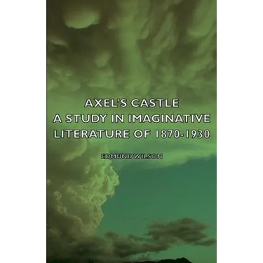 Axel's Castle - A Study in Imaginative Literature of 1870-1930