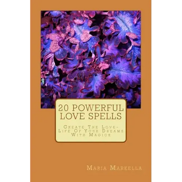 20 Powerful Love Spells: Create The Love-Life Of Your Dreams With Magick