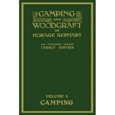 Camping And Woodcraft Volume 1 - The Expanded 1916 Version (Legacy Edition): The Deluxe Masterpiece On Outdoors Living And Wilderness Travel