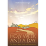 Holy Week and a Day: The Story of Jesus' Death and Resurrection