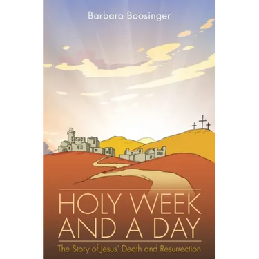 Holy Week and a Day: The Story of Jesus' Death and Resurrection