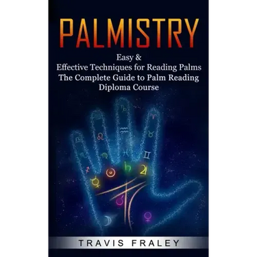 Palmistry: Easy & Effective Techniques for Reading Palms (The Complete Guide to Palm Reading Diploma Course)