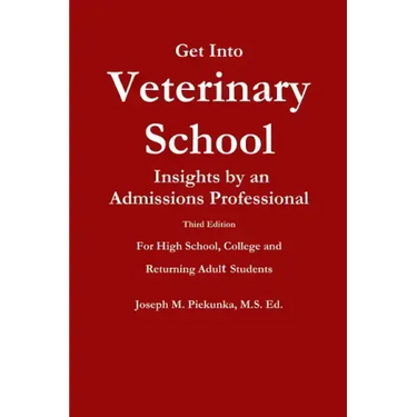 Get Into Veterinary School - Third Edition - Insights by an Admissions Professional, For High School, College and Returning Adult Students