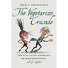 The Vegetarian Crusade: The Rise of an American Reform Movement, 1817-1921