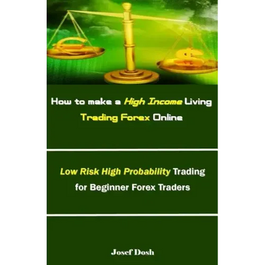 How to Make a High Income Living Trading Forex Online: Low Risk High Probability Trading for Beginner Forex Traders
