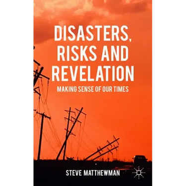 Disasters, Risks and Revelation: Making Sense of Our Times