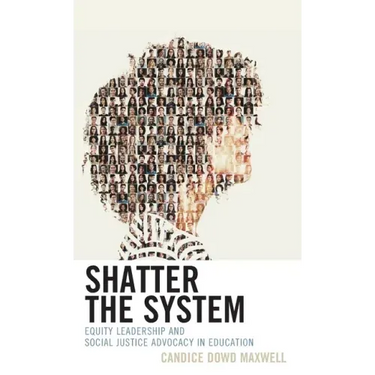 Shatter the System: Equity Leadership and Social Justice Advocacy in Education