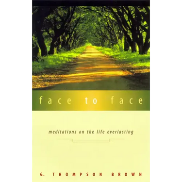 Face to Face: Meditations on the Life Everlasting