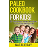 Paleo Cookbook for Kids: 50 Delicious Paleo Recipes for Kids That They Will Love!