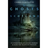 The Ghosts of Scotland: A Collection of Ghost Stories across the Scottish Nation