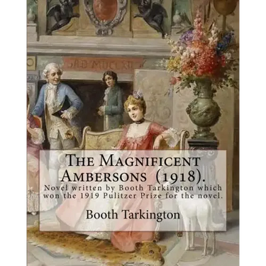 The Magnificent Ambersons (1918). By: Booth Tarkington: The Magnificent Ambersons is a 1918 novel written by Booth Tarkington which won the 1919 Pulit