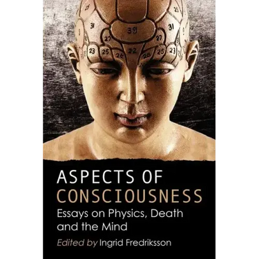 Aspects of Consciousness: Essays on Physics, Death and the Mind