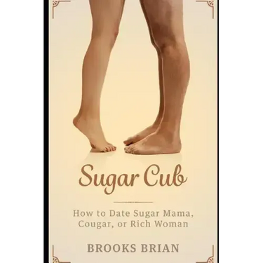 Sugar Cub: How to Date a Sugar Mama, Cougar, or Rich Woman