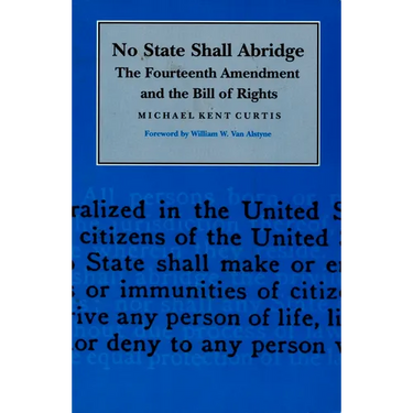 No State Shall Abridge: The Fourteenth Amendment and the Bill of Rights